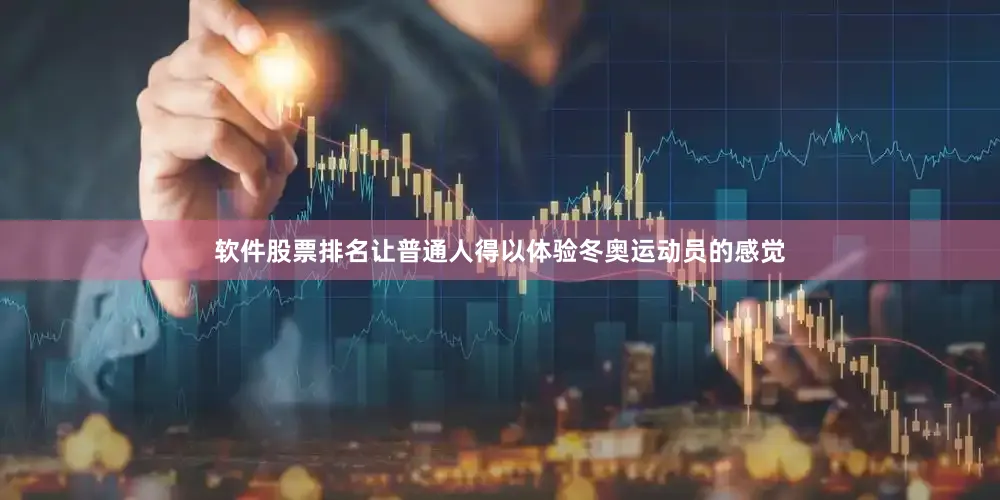 软件股票排名让普通人得以体验冬奥运动员的感觉
