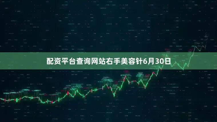 配资平台查询网站右手美容针6月30日