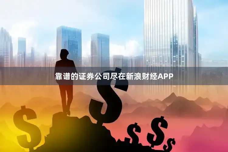 靠谱的证券公司尽在新浪财经APP