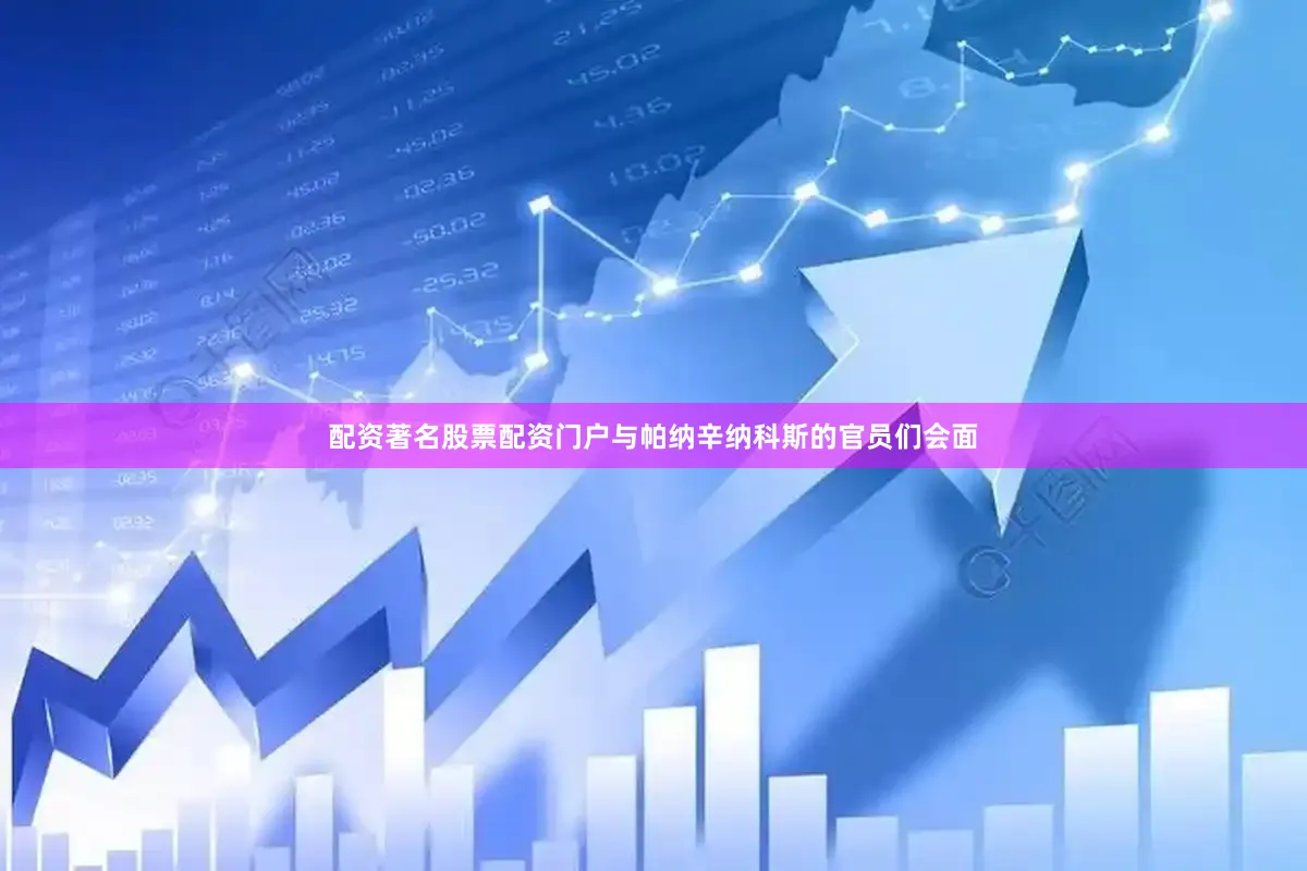 配资著名股票配资门户与帕纳辛纳科斯的官员们会面