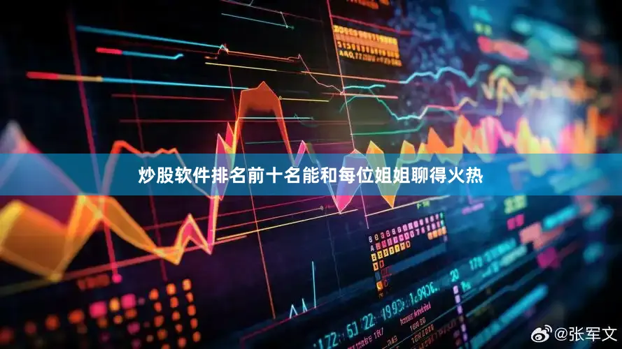 炒股软件排名前十名能和每位姐姐聊得火热