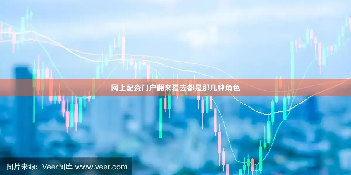 网上配资门户翻来覆去都是那几种角色