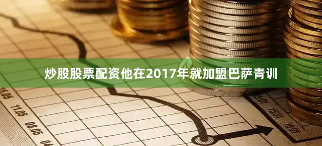 炒股股票配资他在2017年就加盟巴萨青训