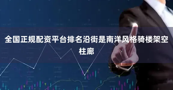 全国正规配资平台排名沿街是南洋风格骑楼架空柱廊