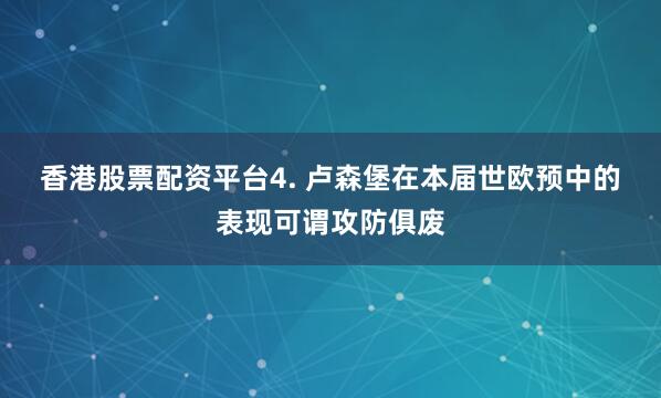 香港股票配资平台　　4. 卢森堡在本届世欧预中的表现可谓攻防俱废