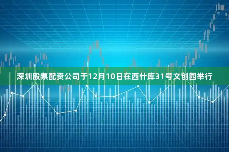 深圳股票配资公司于12月10日在西什库31号文创园举行