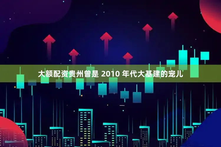 大额配资贵州曾是 2010 年代大基建的宠儿