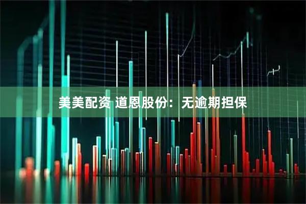 美美配资 道恩股份：无逾期担保